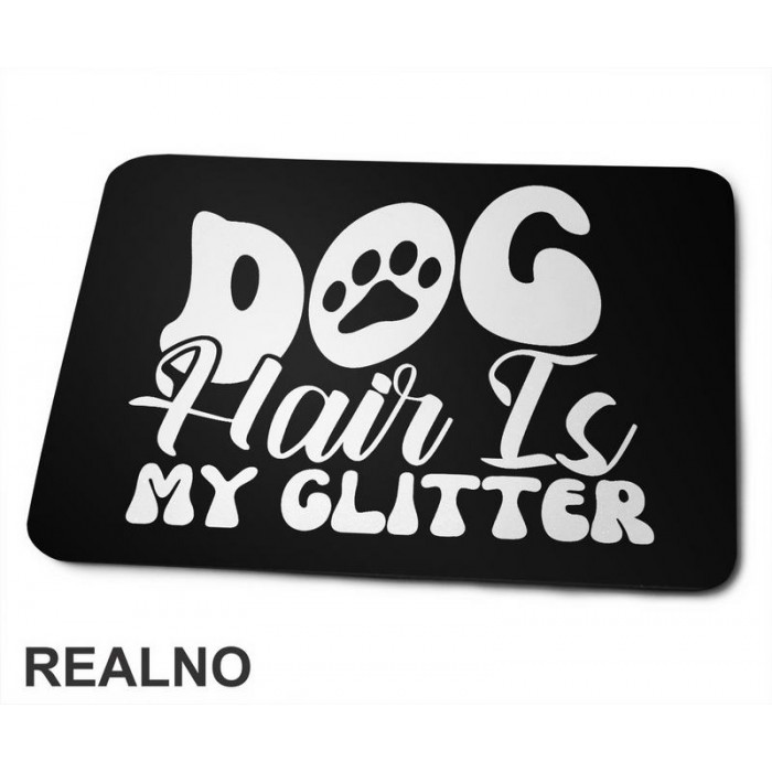 Dog Hair Is My Glitter - Psi - Podloga za miš