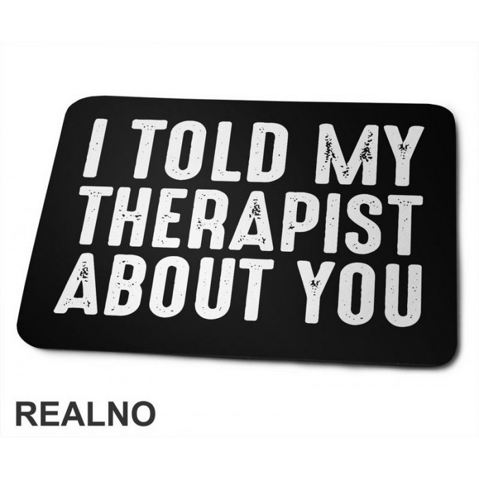 I Told My Therapist About You - Black  - Humor - Podloga za miš