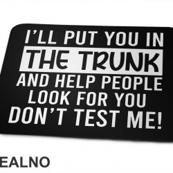 I'll Put You In The Trunk And Help People Look For You - Humor - Podloga za miš I'll Put You In The Trunk And Help People Look For You - Humor - Podloga za miš