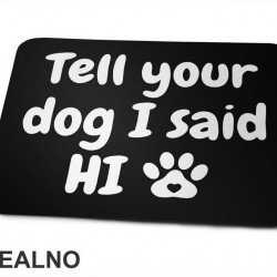 Tell Your Dog I Said Hi - Psi - Podloga za miš