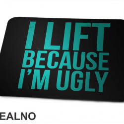 I Lift Because I'm Ugly - Trening - Podloga za miš I Lift Because I'm Ugly - Trening - Podloga za miš