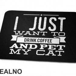 I Just Want To Drink Coffee And Pet My Cat - Mačke - Cat - Podloga za miš