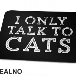 I Only Talk To Cats - Mačke - Cat - Podloga za miš