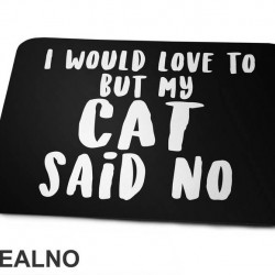 I Would Love To But My Cat Said No - Mačke - Cat - Podloga za miš
