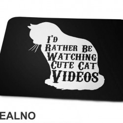 I'd Rather Be Watching Cute Cat Videos - Mačke - Cat - Podloga za miš