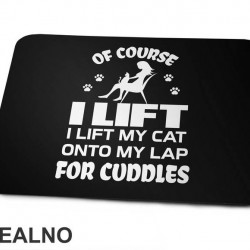 Of Course I Lift. I Lift My Cat Onto My Lap For Cuddles - Mačke - Cat - Podloga za miš