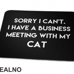 Sorry I Can't. I Have A Business Meeting With My Cat - Mačke - Cat - Podloga za miš