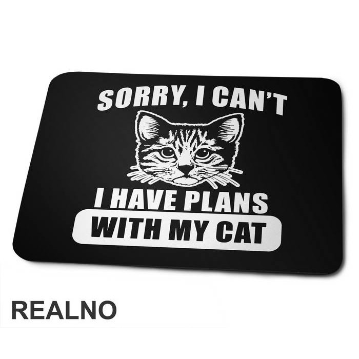 Sorry, I Can't. I Have Plans With My Cat - Big - Mačke - Cat - Podloga Za Miš