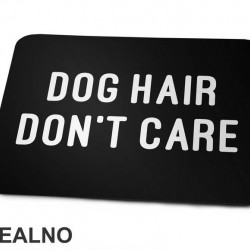 Dog Hair Don't Care - Pas - Podloga za miš