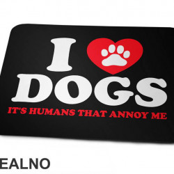 I LOVE Dogs. It's Humans That Annoy Me - Pas - Dog - Podloga za miš