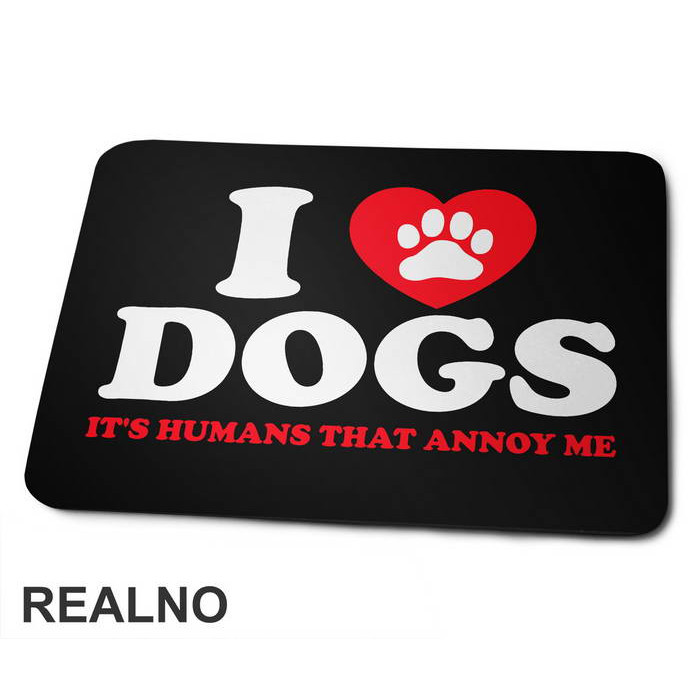 I LOVE Dogs. It's Humans That Annoy Me - Pas - Dog - Podloga za miš