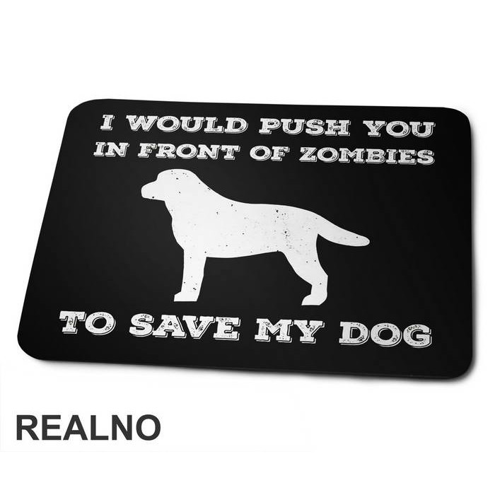 I Would Push You In Front Of Zombies To Save My Dog - Pas - Dog - Podloga za miš