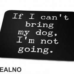 If I Can't Bring My Dog, I'm Not Going. - Pas - Dog - Podloga za miš