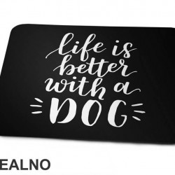 Life Is Better With A Dog - Pas - Dog - Podloga za miš