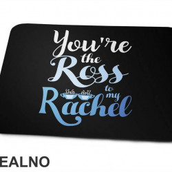 You're The Ross To My Rachel - Friends - Prijatelji - Podloga za miš