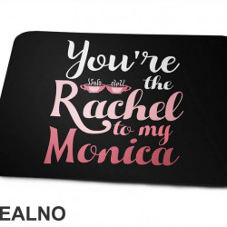 You're The Rachel To My Monica - Friends - Prijatelji - Podloga za miš