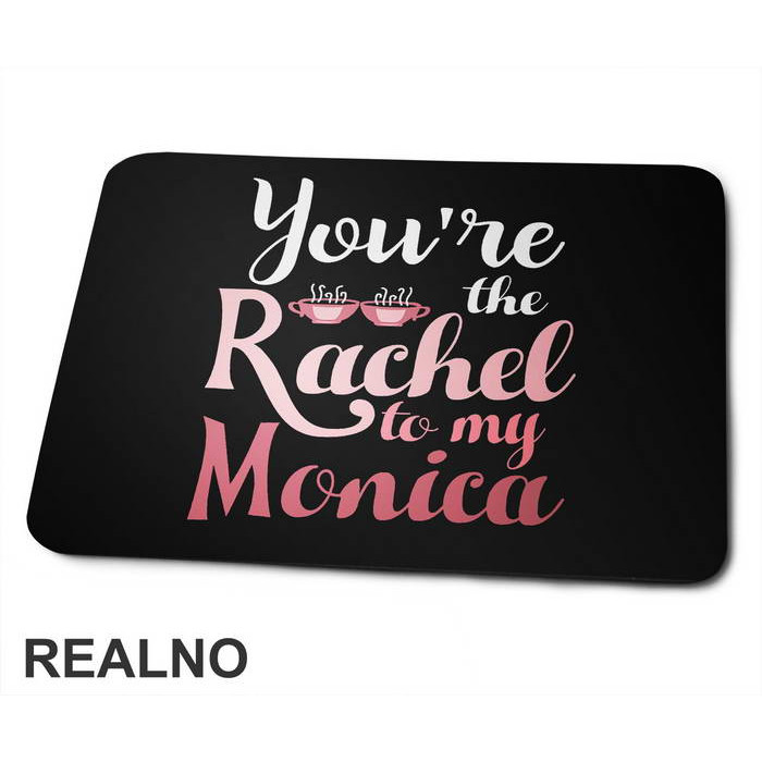You're The Rachel To My Monica - Friends - Prijatelji - Podloga za miš