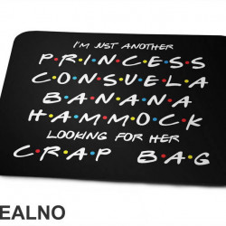 I'm Just Another Princess Consuela - Friends - Prijatelji - Podloga za miš