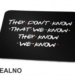 They Don't Know That We Know They Know We Know - Friends - Prijatelji - Podloga za miš