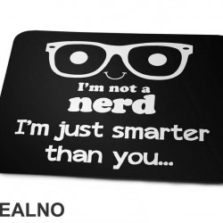 I'm Not A Nerd I'm Just Smarter Than You - Geek - Humor - Podloga za miš I'm Not A Nerd I'm Just Smarter Than You - Geek - Humor - Podloga za miš