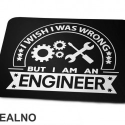 I Wish I Was Wrong But I'm An - Engineer - Podloga za miš