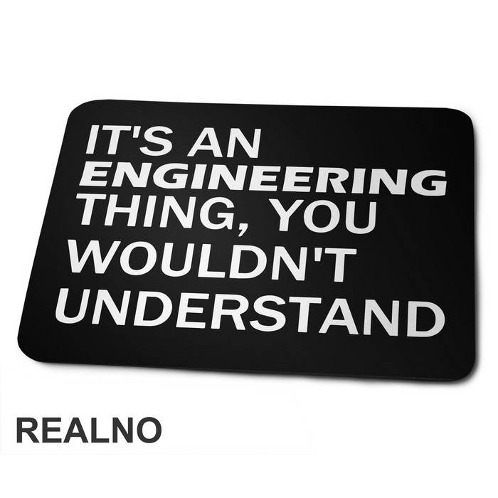 It's An Engineering Thing You Wouldn't Understand - Engineer - Podloga za miš