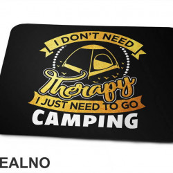 I Don't Need Therapy I Just Need To Go Camping - Planinarenje - Kampovanje - Priroda - Nature - Podloga za miš