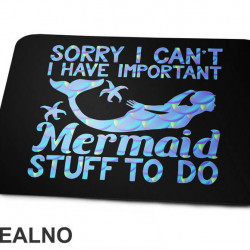 Sorry I Can't I Have Important Mermaid Stuff To Do - Sirene - Podloga za miš