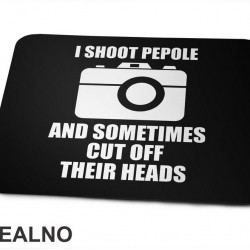 I Shoot People And Sometimes Cut Off Their Heads - Photography - Podloga za miš