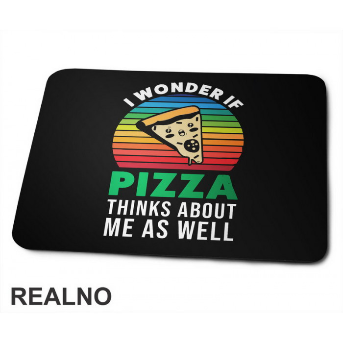 I Wonder If Pizza Thinks About Me As Well - Hrana - Food - Podloga za miš