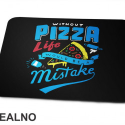 Without Pizza Life Would Be A mistake - Hrana - Food - Podloga za miš