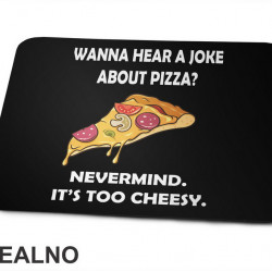 Wanna Hear a Joke About Pizza? Nevermind. It's Too Cheesy - Hrana - Food - Podloga za miš