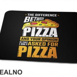The Difference Between Pizza And Your Opinion Is That I Only Asked For Pizza - Hrana - Food - Podloga za miš