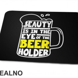 Beauty Is In The Eye Of The Beer Holder - Beer Mug - Humor - Podloga za miš