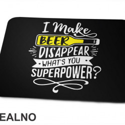 I Make Beer Disappear, What's You Superpower? - Humor - Podloga za miš I Make Beer Disappear, What's You Superpower? - Humor - Podloga za miš