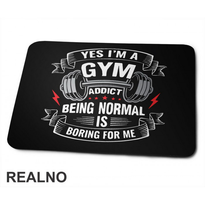 Yes I'm A Gym Addict, Being Normal is Boring For Me - Trening - Podloga za miš