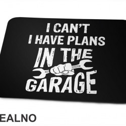 I Can't, I Have Plans In The Garage - Wrench - Radionica - Majstor - Podloga za miš