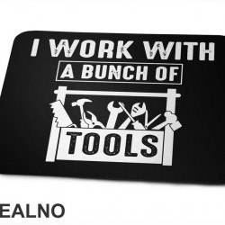 I Work With A Bunch Of Tools - Radionica - Majstor - Podloga za miš I Work With A Bunch Of Tools - Radionica - Majstor - Podloga za miš