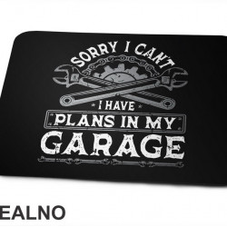 Sorry I Can't. I Have Plans In My Garage - Grey - Radionica - Majstor - Podloga za miš Sorry I Can't. I Have Plans In My Garage - Grey - Radionica - Majstor - Podloga za miš