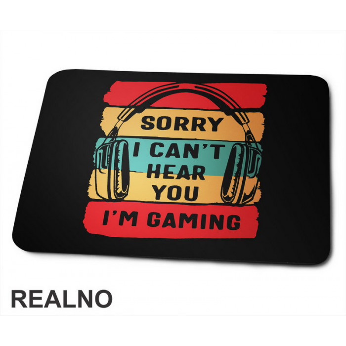 Sorry, I Can't Hear You. I'm Gaming - Geek - Podloga za miš