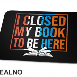 I Closed My Book To Be Here - Books - Čitanje - Podloga za miš