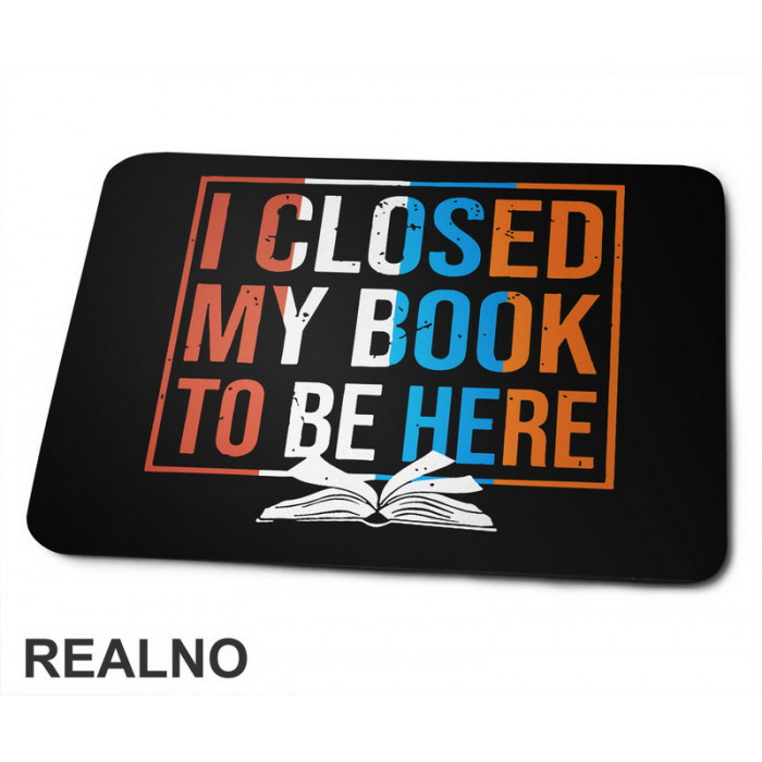 I Closed My Book To Be Here - Books - Čitanje - Podloga za miš