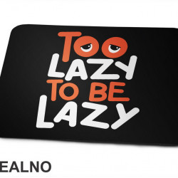 Too Lazy To Be Lazy - Motivation - Quotes - Podloga za miš