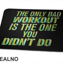 The Only Bad Workout Is The One You Didn't Do - Trening - Podloga za miš The Only Bad Workout Is The One You Didn't Do - Trening - Podloga za miš