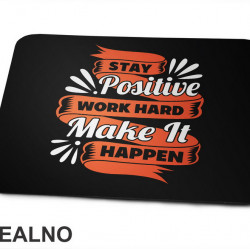 Stay Positive, Work Hard, Make It Happen - Motivation - Quotes - Podloga za miš