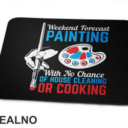 Weekend Forecast Painting With No Chance Of House Cleaning Or Cooking - Art - Podloga za miš