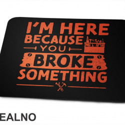 I'm Here Because You Broke Something - Orange - Radionica - Majstor - Podloga za miš I'm Here Because You Broke Something - Orange - Radionica - Majstor - Podloga za miš