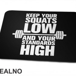 Keep Your Squats Low And Your Standards High - Trening - Podloga za miš Keep Your Squats Low And Your Standards High - Trening - Podloga za miš