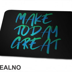 Make Today Great - Quotes - Podloga za miš