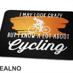I May Look Crazy, But I Know A Lot About Cycling - Biciklovi - Bike - Podloga za miš